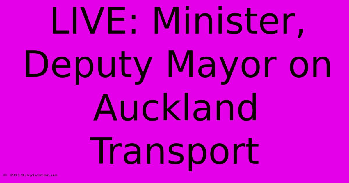 LIVE: Minister, Deputy Mayor On Auckland Transport