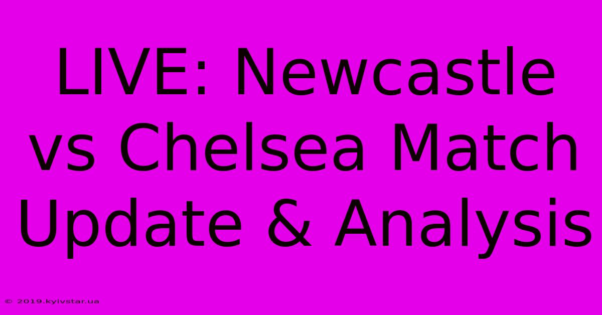 LIVE: Newcastle Vs Chelsea Match Update & Analysis