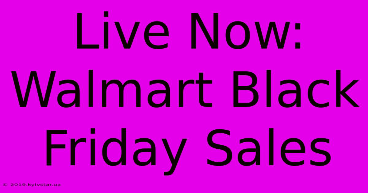 Live Now: Walmart Black Friday Sales