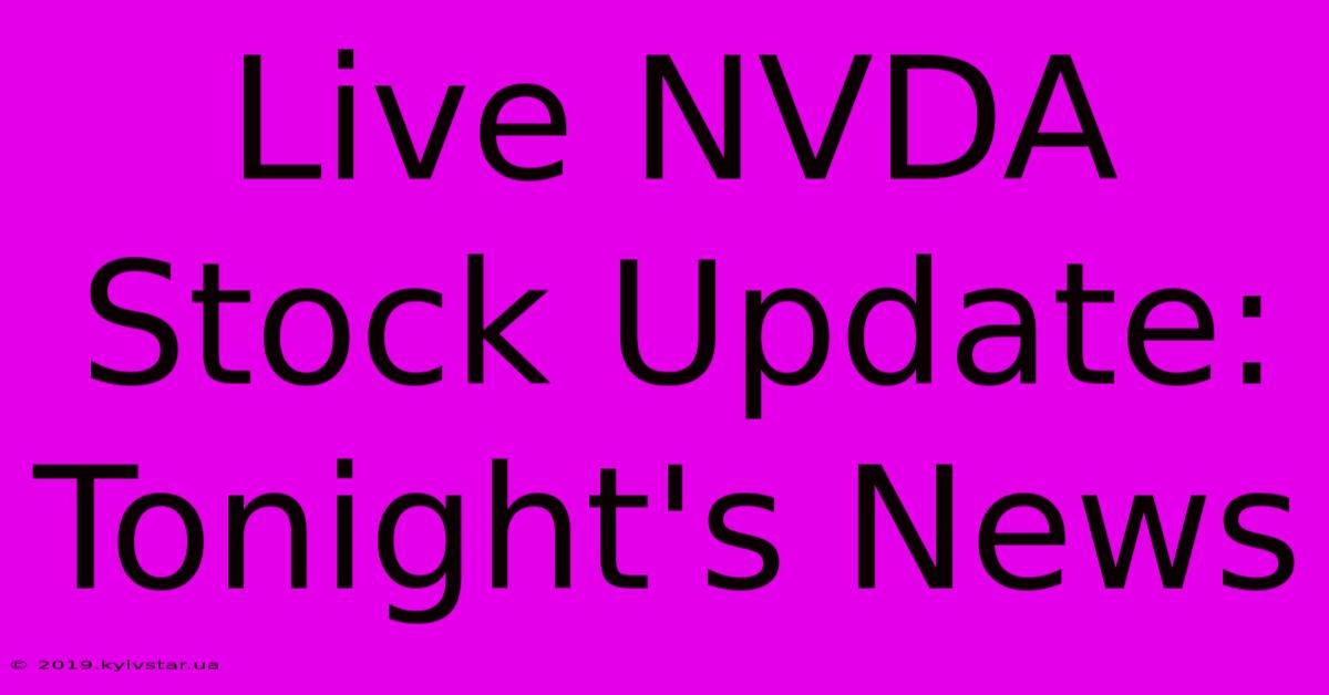 Live NVDA Stock Update: Tonight's News