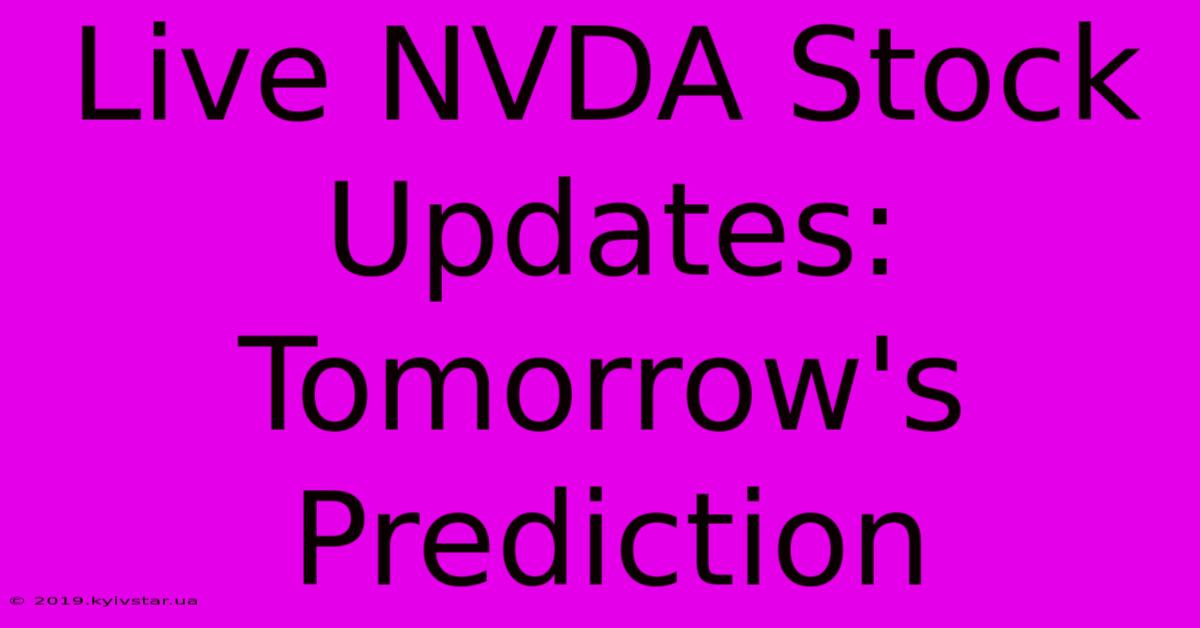 Live NVDA Stock Updates: Tomorrow's Prediction