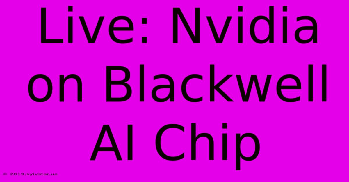 Live: Nvidia On Blackwell AI Chip