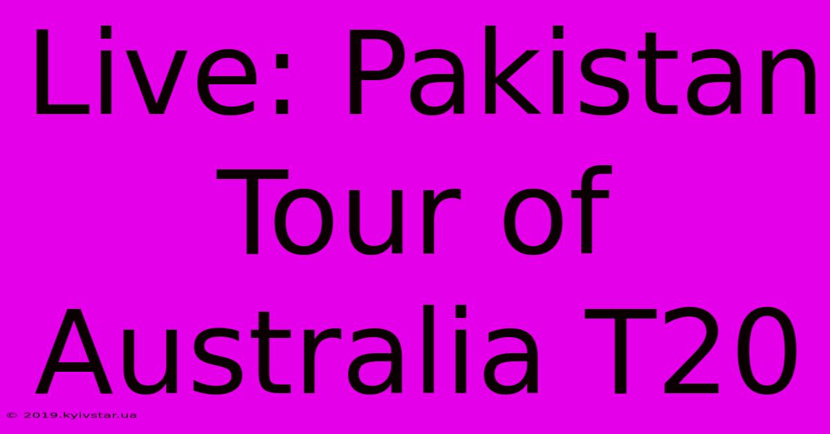 Live: Pakistan Tour Of Australia T20 