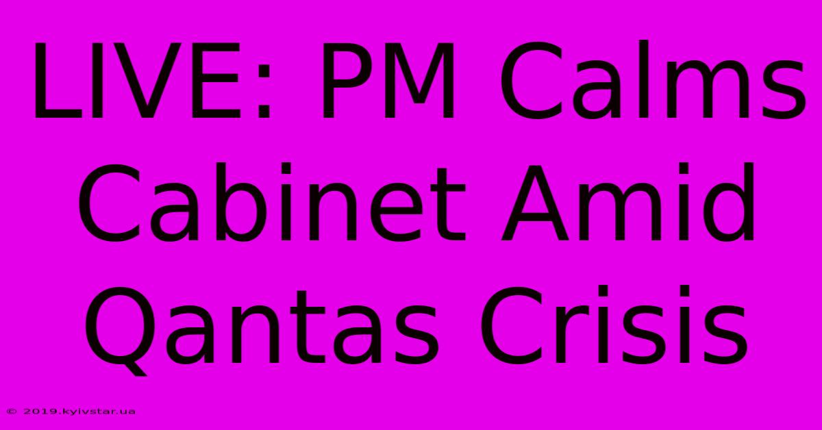 LIVE: PM Calms Cabinet Amid Qantas Crisis