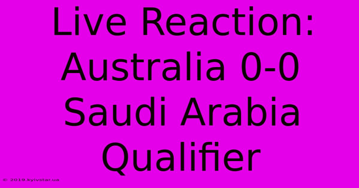 Live Reaction: Australia 0-0 Saudi Arabia Qualifier