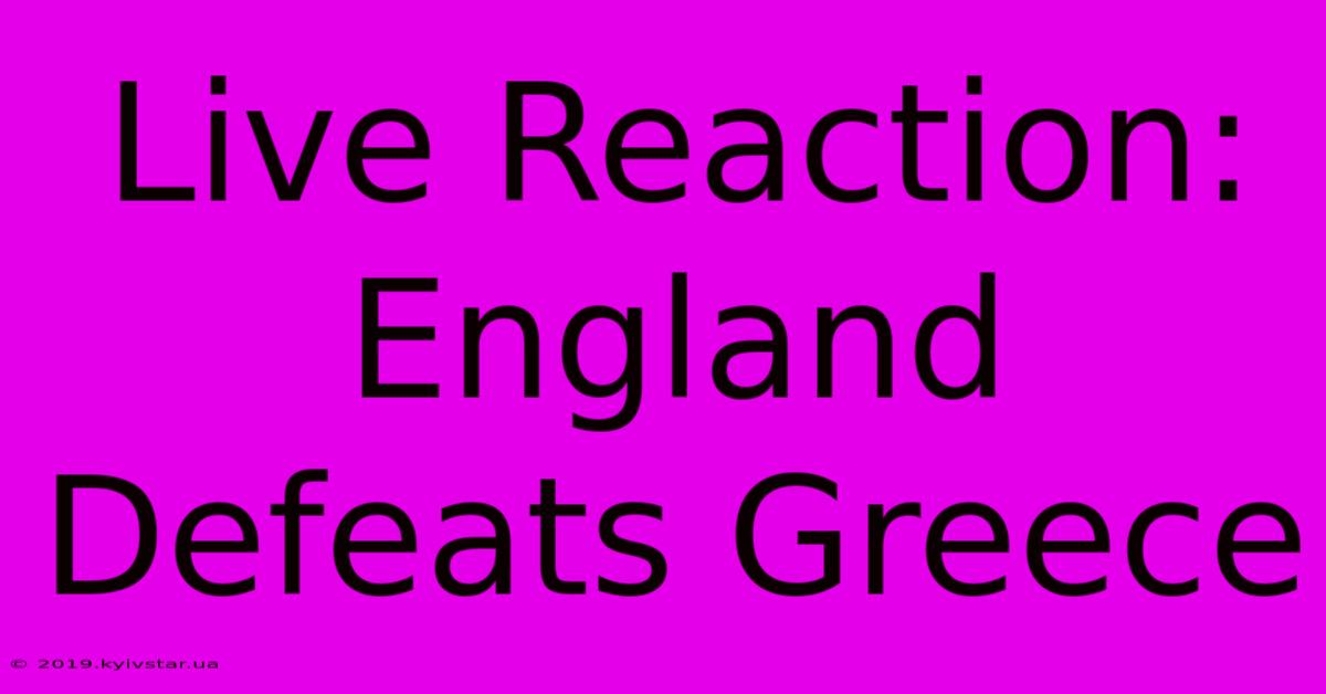 Live Reaction: England Defeats Greece