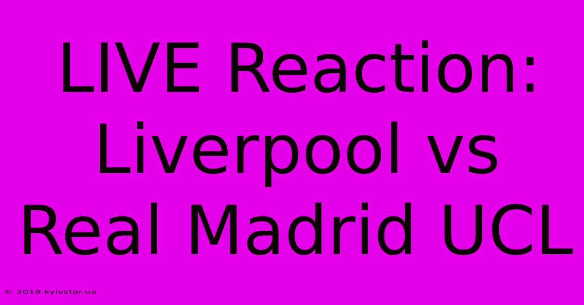 LIVE Reaction: Liverpool Vs Real Madrid UCL