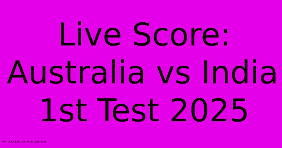 Live Score: Australia Vs India 1st Test 2025