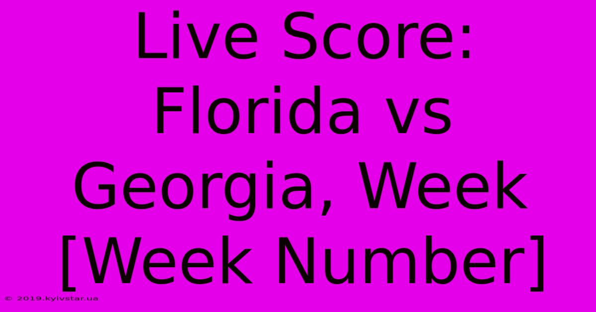 Live Score: Florida Vs Georgia, Week [Week Number]