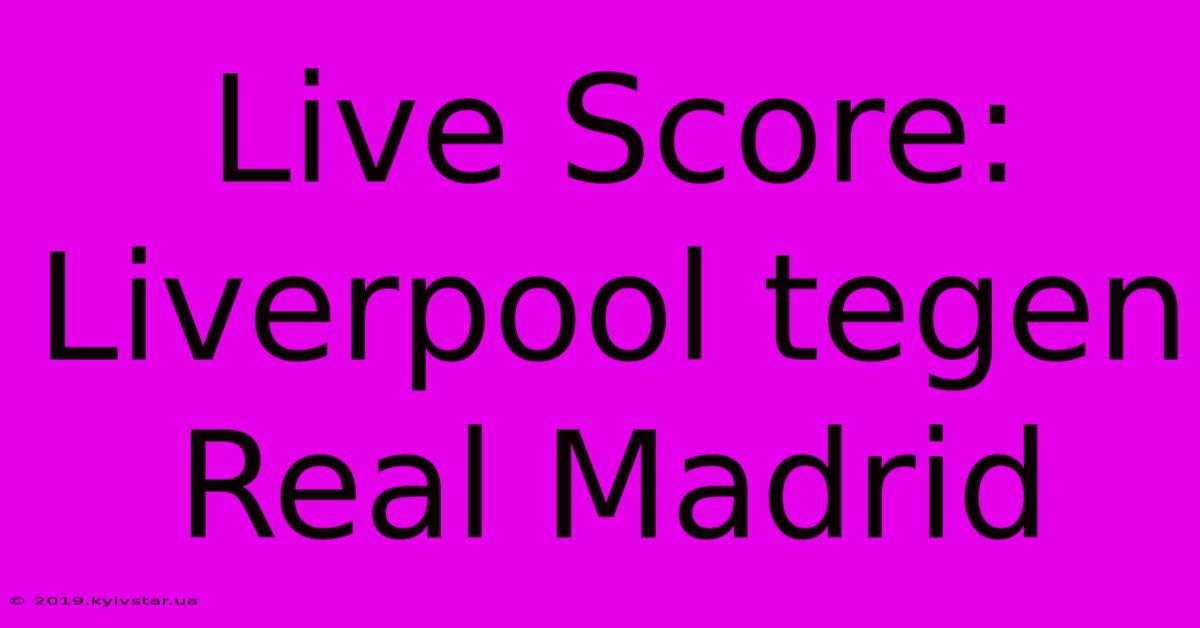 Live Score: Liverpool Tegen Real Madrid