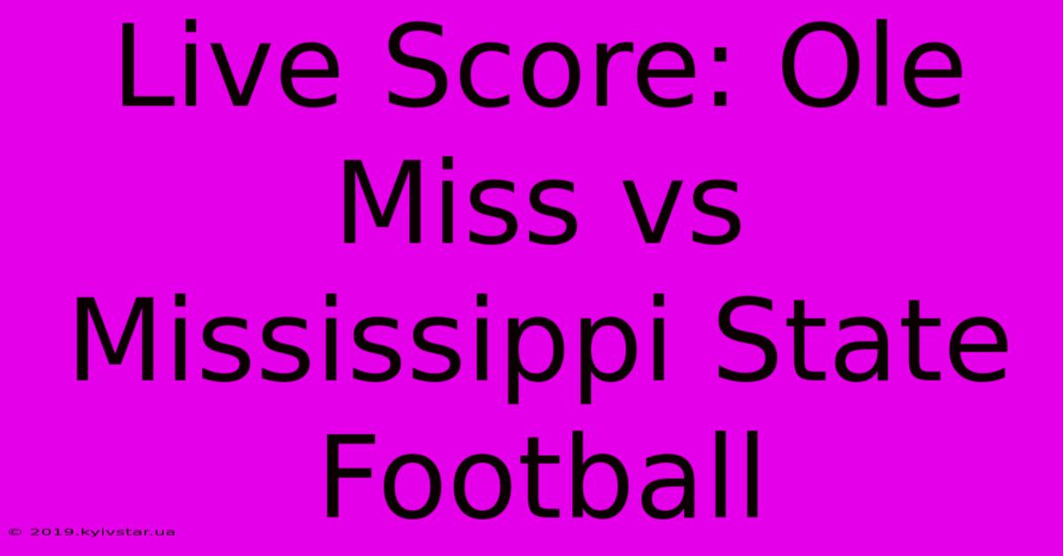 Live Score: Ole Miss Vs Mississippi State Football