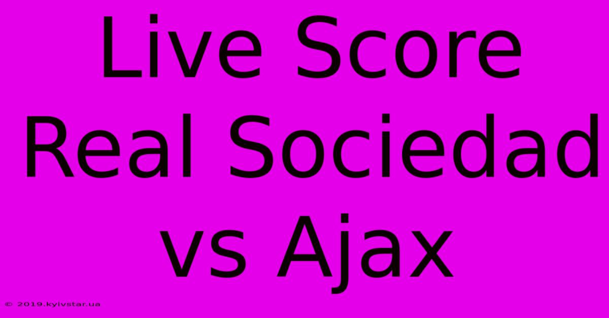 Live Score Real Sociedad Vs Ajax