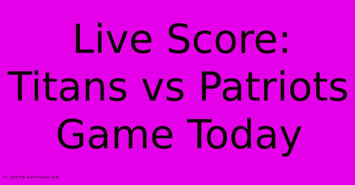 Live Score: Titans Vs Patriots Game Today