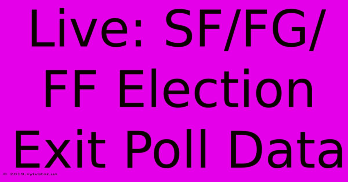 Live: SF/FG/FF Election Exit Poll Data