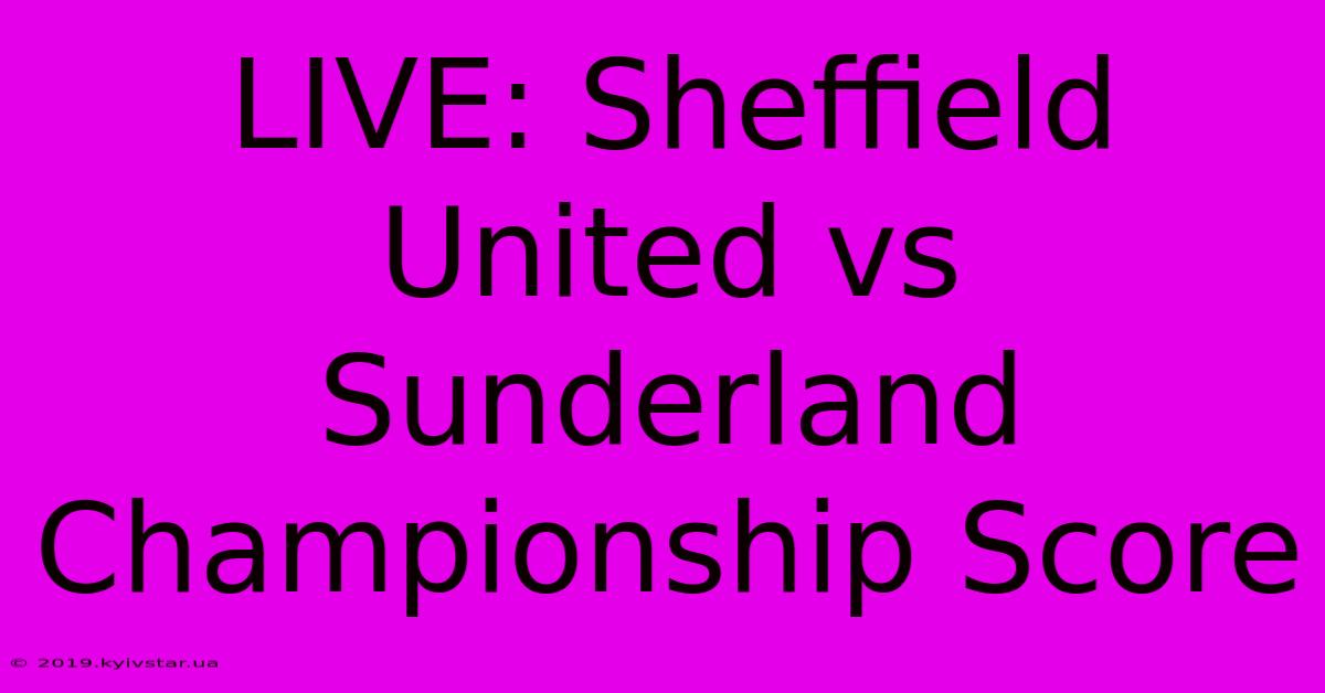 LIVE: Sheffield United Vs Sunderland Championship Score