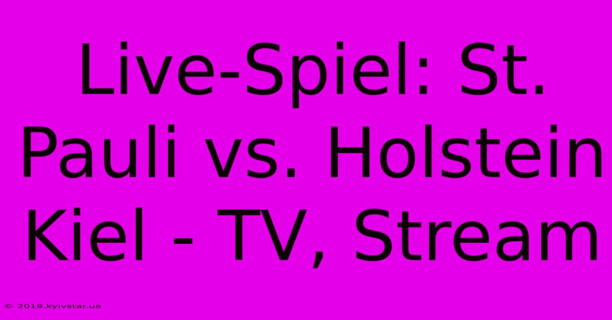 Live-Spiel: St. Pauli Vs. Holstein Kiel - TV, Stream