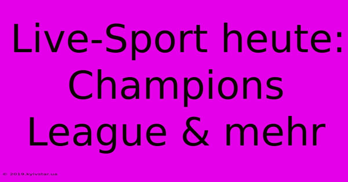 Live-Sport Heute: Champions League & Mehr