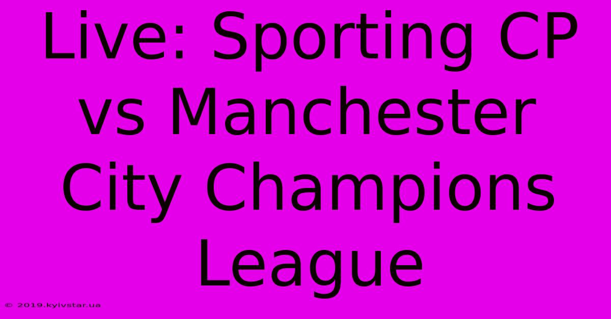 Live: Sporting CP Vs Manchester City Champions League