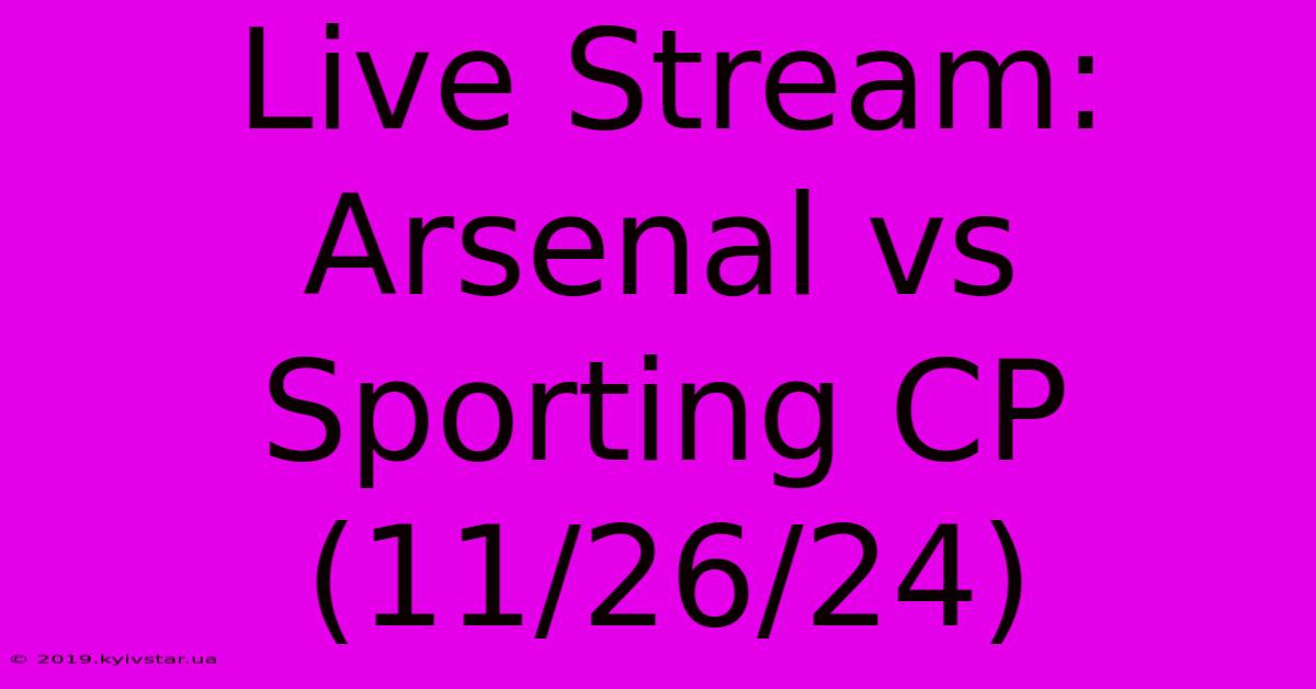 Live Stream: Arsenal Vs Sporting CP (11/26/24)