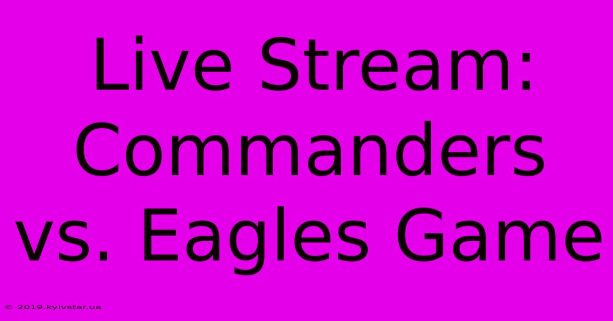 Live Stream: Commanders Vs. Eagles Game 