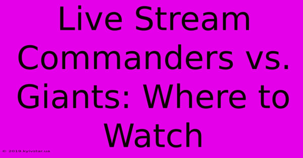 Live Stream Commanders Vs. Giants: Where To Watch 