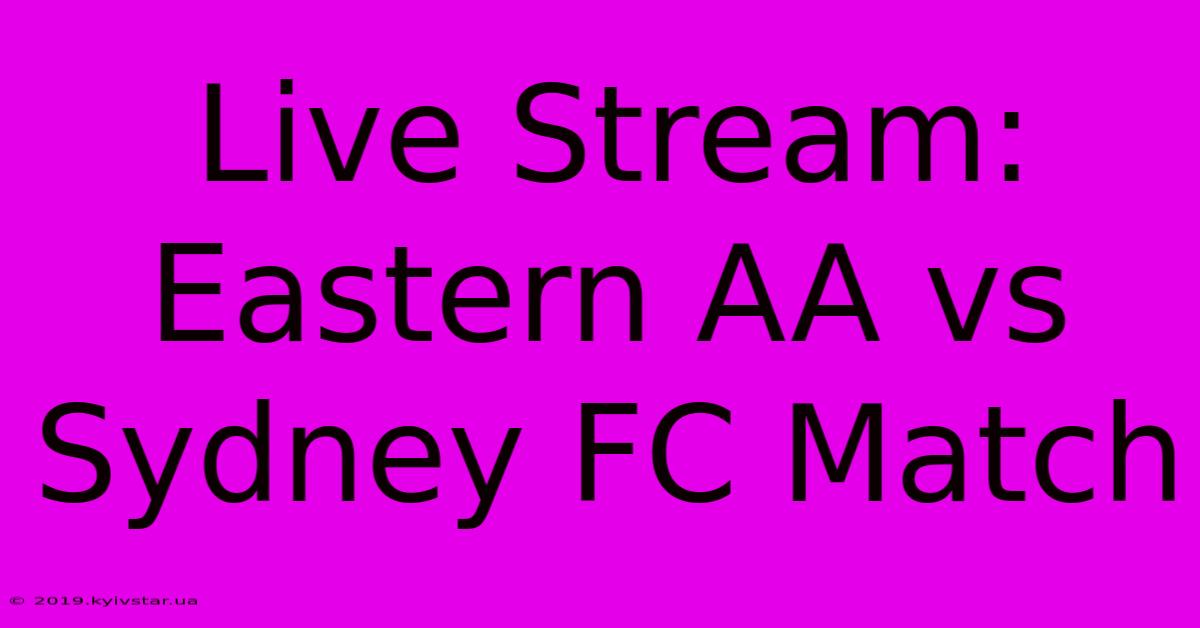 Live Stream: Eastern AA Vs Sydney FC Match