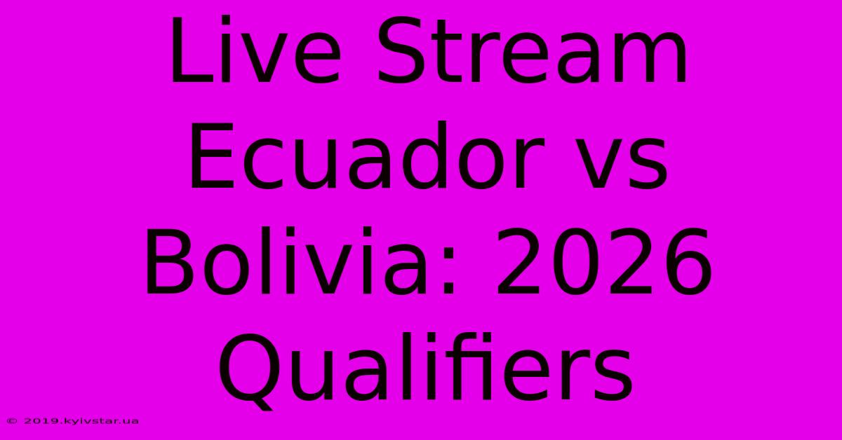 Live Stream Ecuador Vs Bolivia: 2026 Qualifiers 