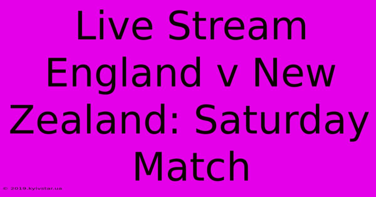 Live Stream England V New Zealand: Saturday Match 