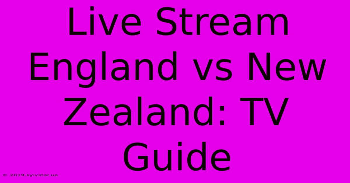 Live Stream England Vs New Zealand: TV Guide