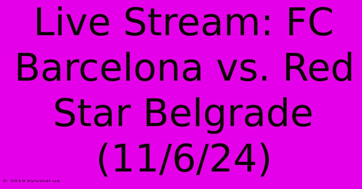 Live Stream: FC Barcelona Vs. Red Star Belgrade (11/6/24)