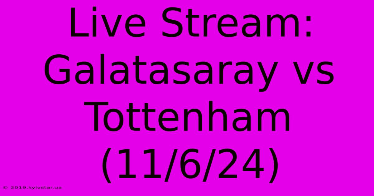 Live Stream: Galatasaray Vs Tottenham (11/6/24) 