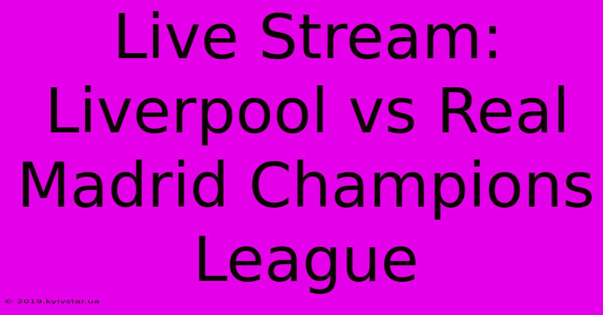 Live Stream: Liverpool Vs Real Madrid Champions League