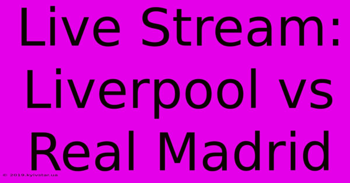 Live Stream: Liverpool Vs Real Madrid