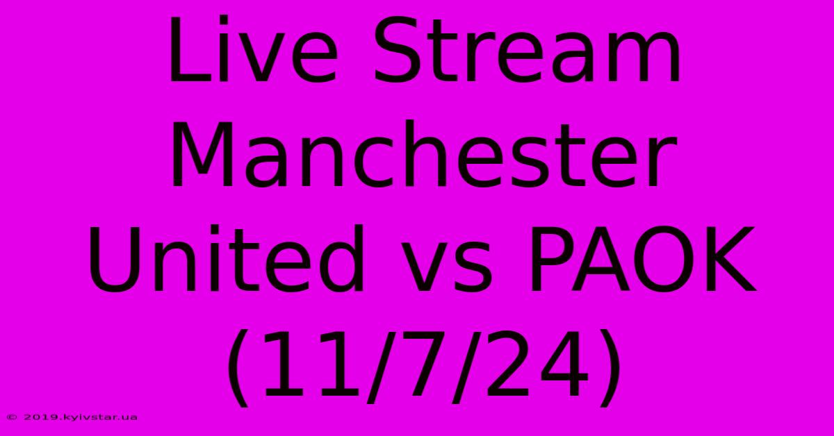 Live Stream Manchester United Vs PAOK (11/7/24) 