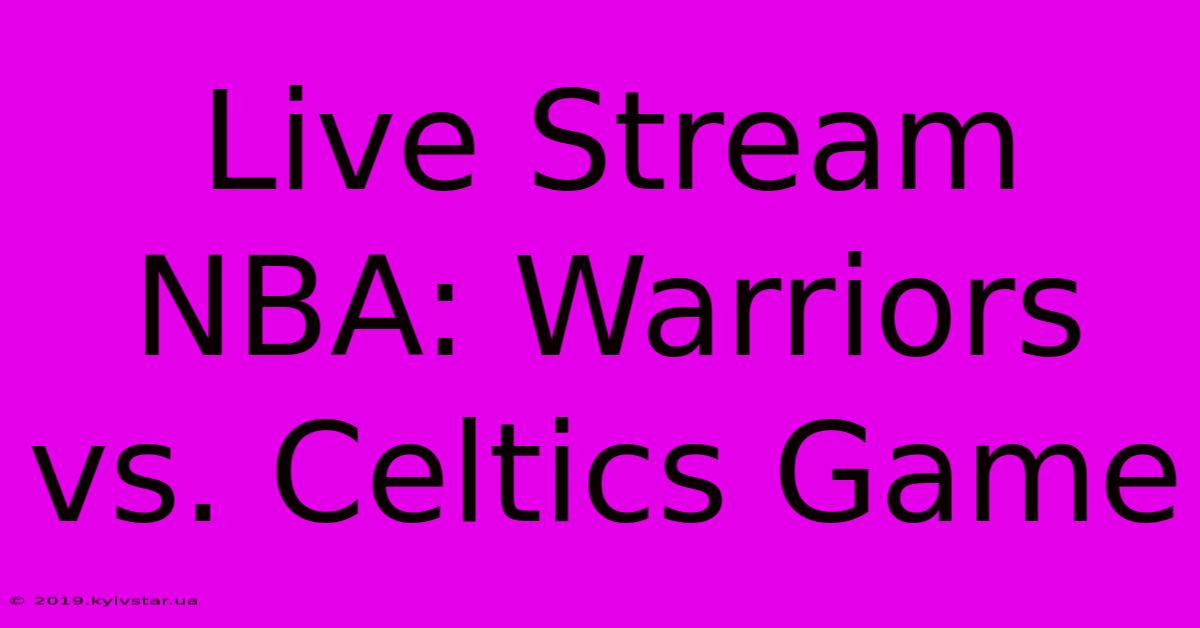 Live Stream NBA: Warriors Vs. Celtics Game 