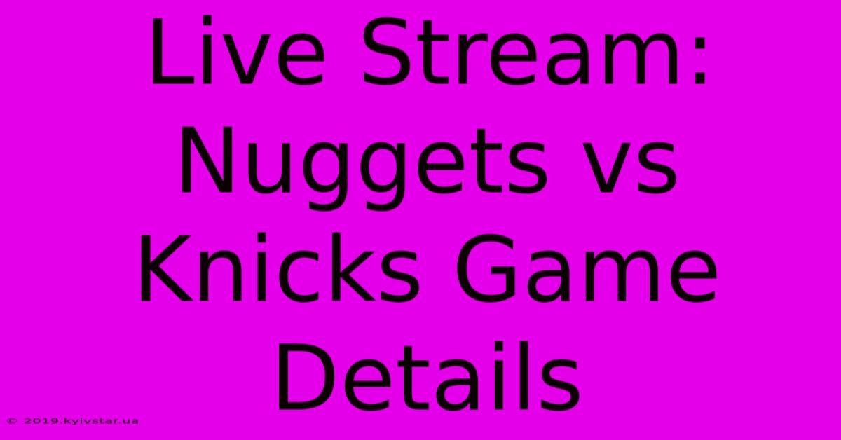 Live Stream: Nuggets Vs Knicks Game Details