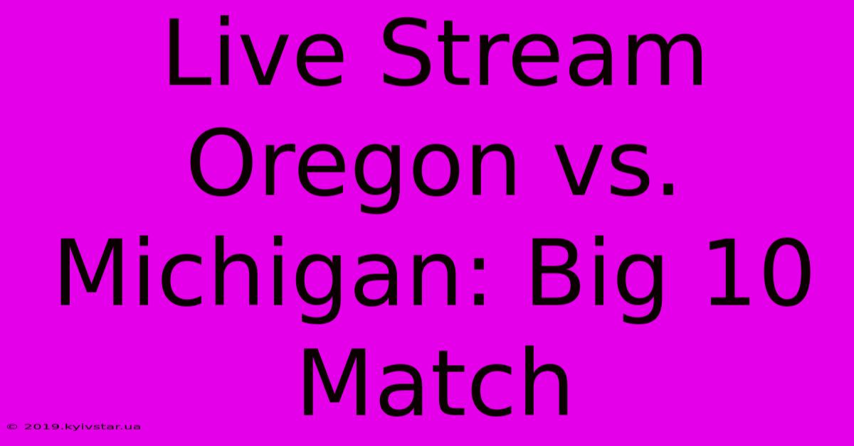 Live Stream Oregon Vs. Michigan: Big 10 Match