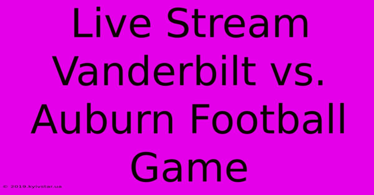 Live Stream Vanderbilt Vs. Auburn Football Game 