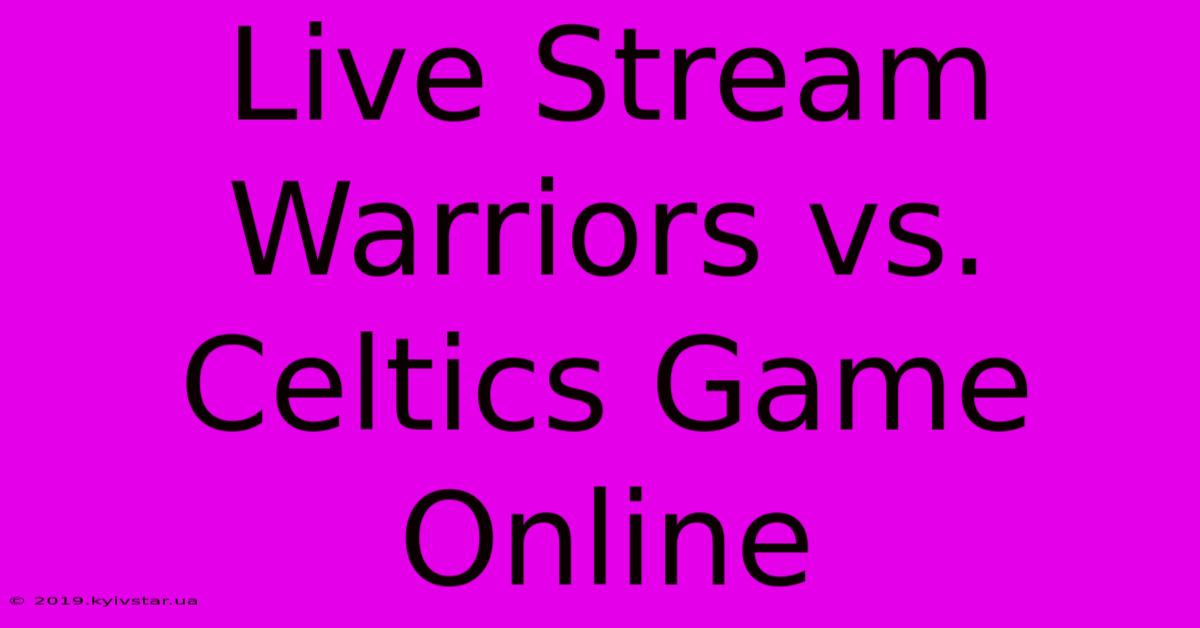 Live Stream Warriors Vs. Celtics Game Online