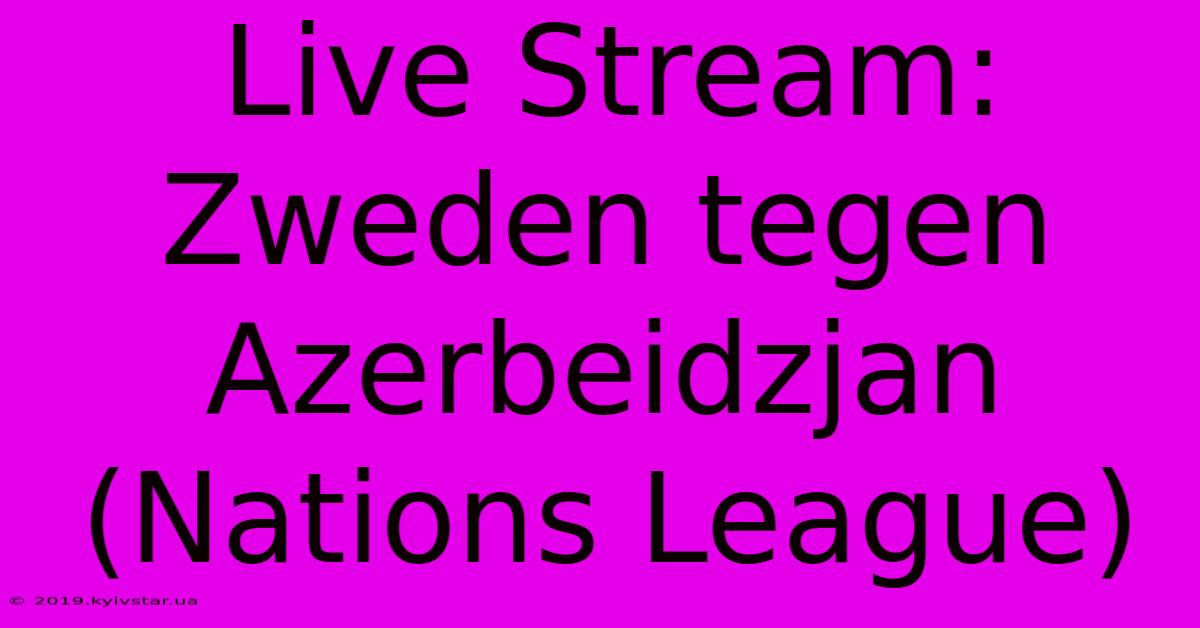 Live Stream: Zweden Tegen Azerbeidzjan (Nations League)