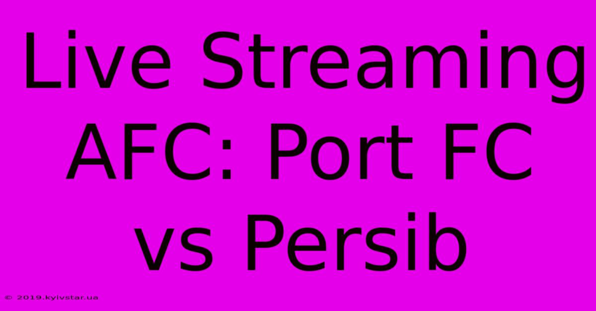 Live Streaming AFC: Port FC Vs Persib