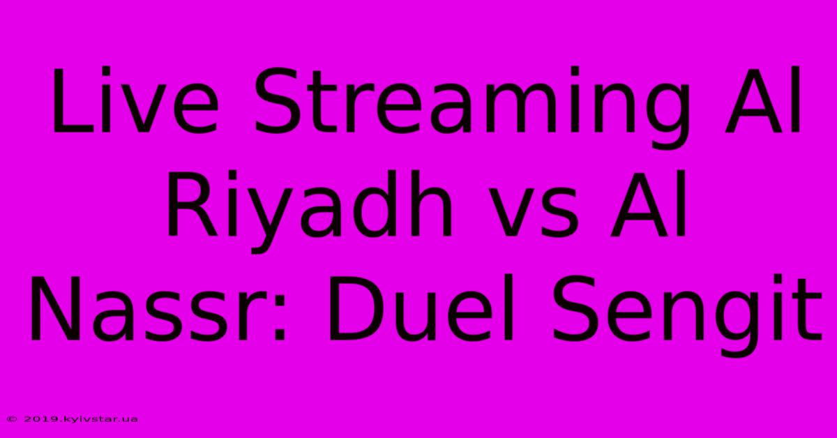 Live Streaming Al Riyadh Vs Al Nassr: Duel Sengit