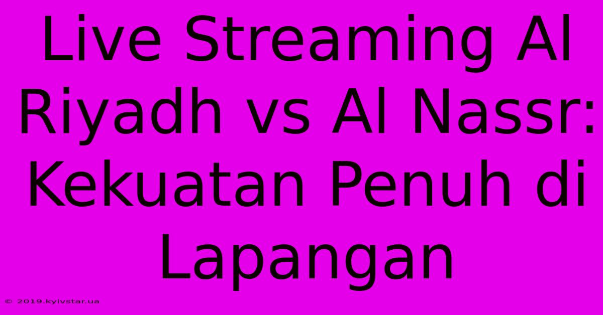 Live Streaming Al Riyadh Vs Al Nassr: Kekuatan Penuh Di Lapangan