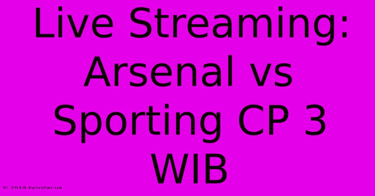 Live Streaming: Arsenal Vs Sporting CP 3 WIB