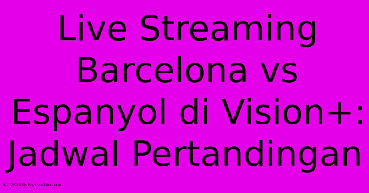 Live Streaming Barcelona Vs Espanyol Di Vision+: Jadwal Pertandingan