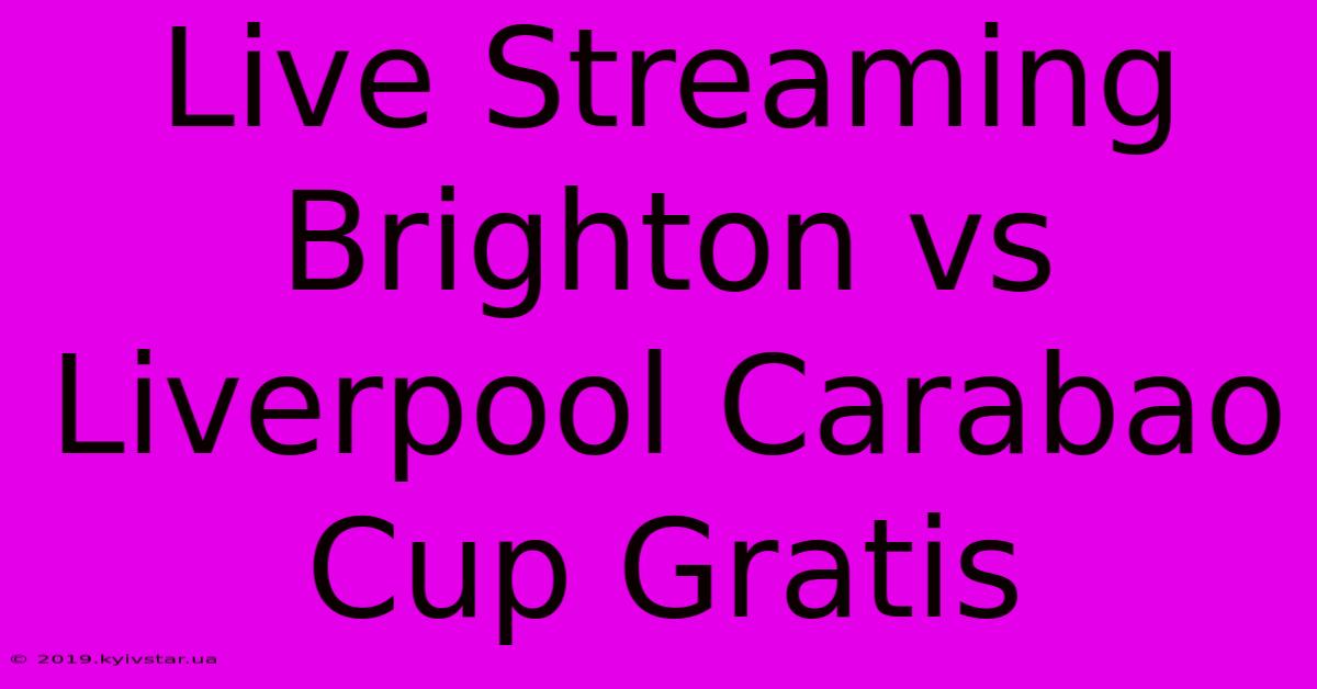 Live Streaming Brighton Vs Liverpool Carabao Cup Gratis 