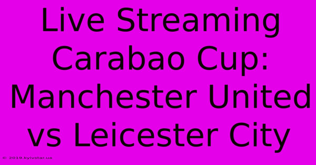 Live Streaming Carabao Cup: Manchester United Vs Leicester City