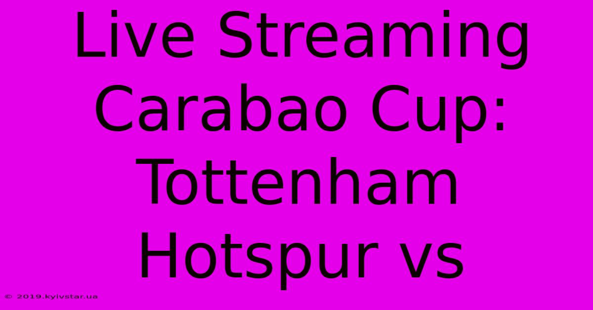 Live Streaming Carabao Cup: Tottenham Hotspur Vs 