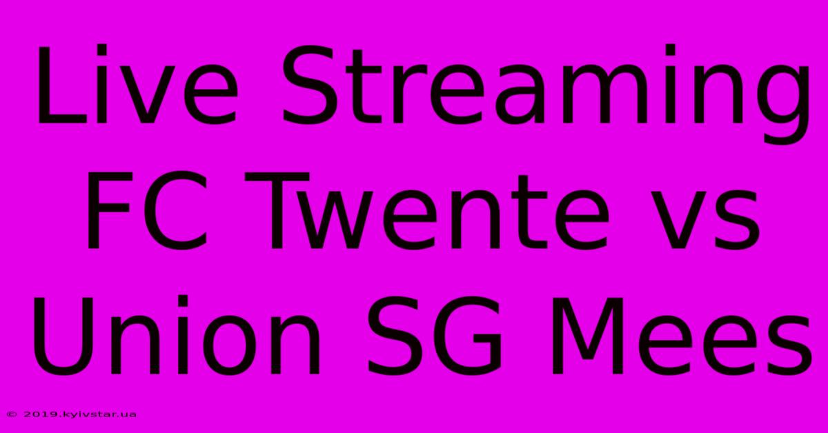 Live Streaming FC Twente Vs Union SG Mees