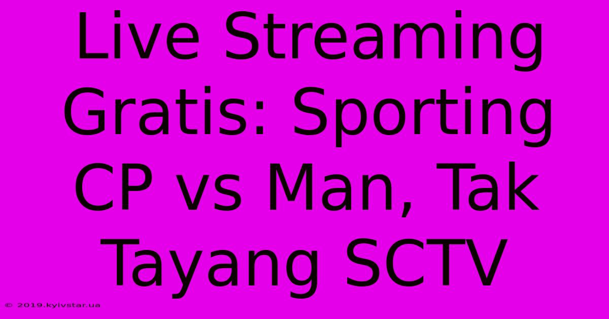 Live Streaming Gratis: Sporting CP Vs Man, Tak Tayang SCTV